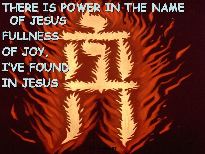 THERE IS POWER IN THE NAME OF JESUS FULLNESS OF JOY, I’VE FOUND IN