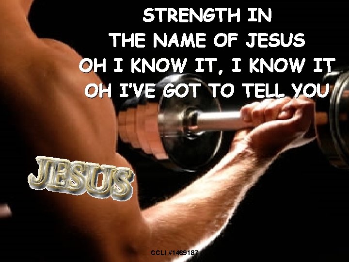 STRENGTH IN THE NAME OF JESUS OH I KNOW IT, I KNOW IT OH