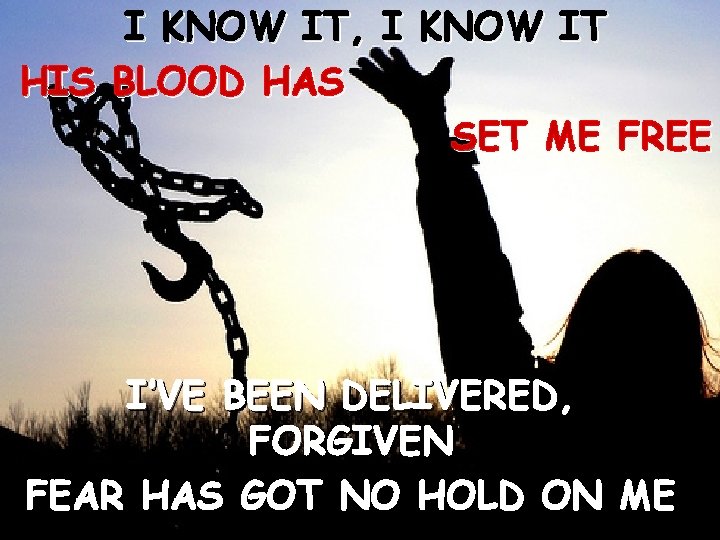 I KNOW IT, I KNOW IT HIS BLOOD HAS SET ME FREE I’VE BEEN