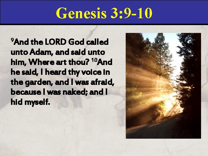 Genesis 3: 9 -10 9 And the LORD God called unto Adam, and said