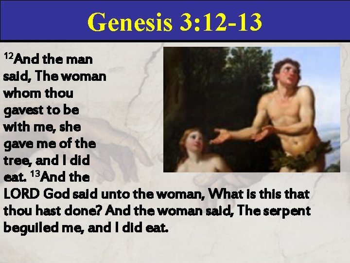 Genesis 3: 12 -13 12 And the man said, The woman whom thou gavest