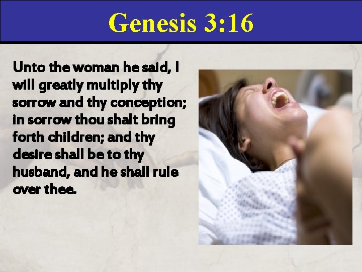 Genesis 3: 16 Unto the woman he said, I will greatly multiply thy sorrow