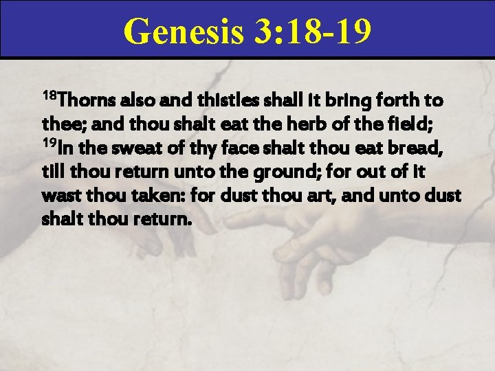 Genesis 3: 18 -19 18 Thorns also and thistles shall it bring forth to