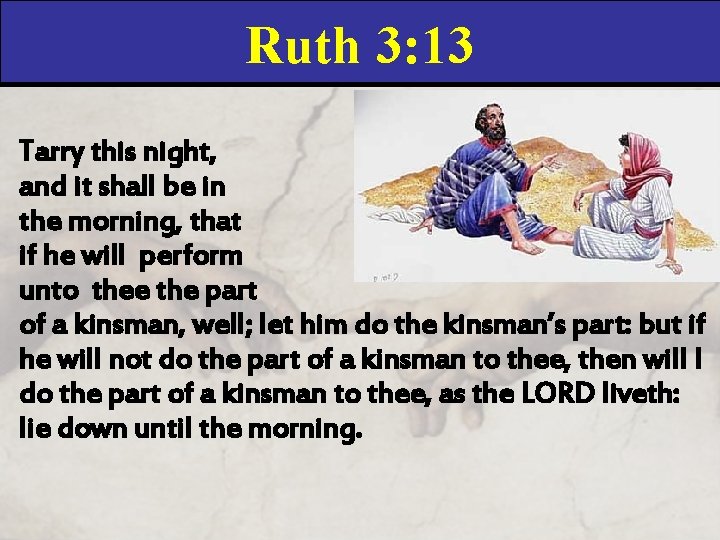 Ruth 3: 13 Tarry this night, and it shall be in the morning, that
