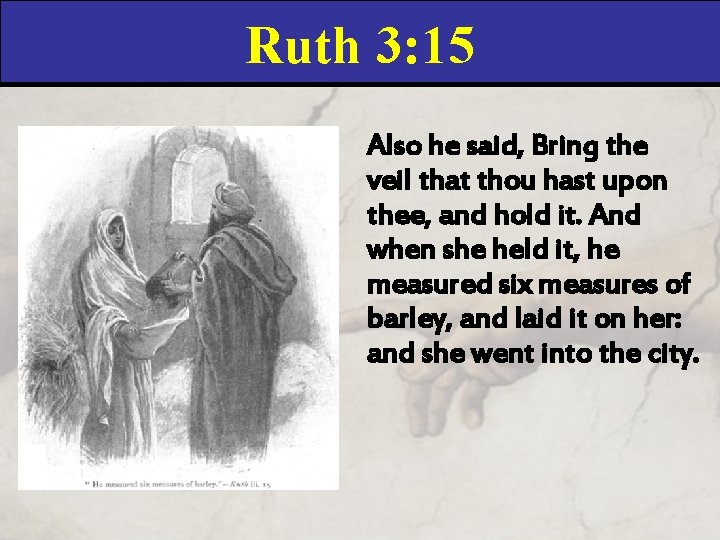Ruth 3: 15 Also he said, Bring the veil that thou hast upon thee,