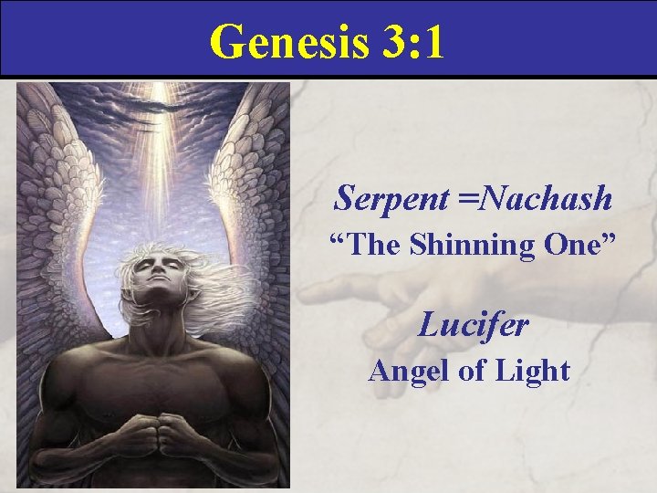 Genesis 3: 1 Serpent =Nachash “The Shinning One” Lucifer Angel of Light 