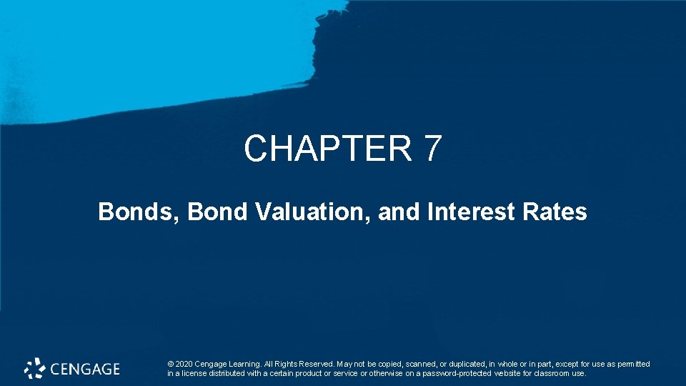 CHAPTER 7 Bonds, Bond Valuation, and Interest Rates © 2020 Cengage Learning. All Rights