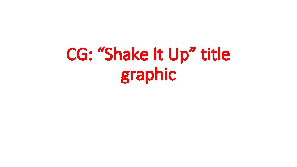 CG: “Shake It Up” title graphic CG: “Shake It Up” title graphic