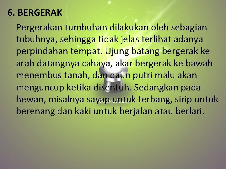 6. BERGERAK Pergerakan tumbuhan dilakukan oleh sebagian tubuhnya, sehingga tidak jelas terlihat adanya perpindahan