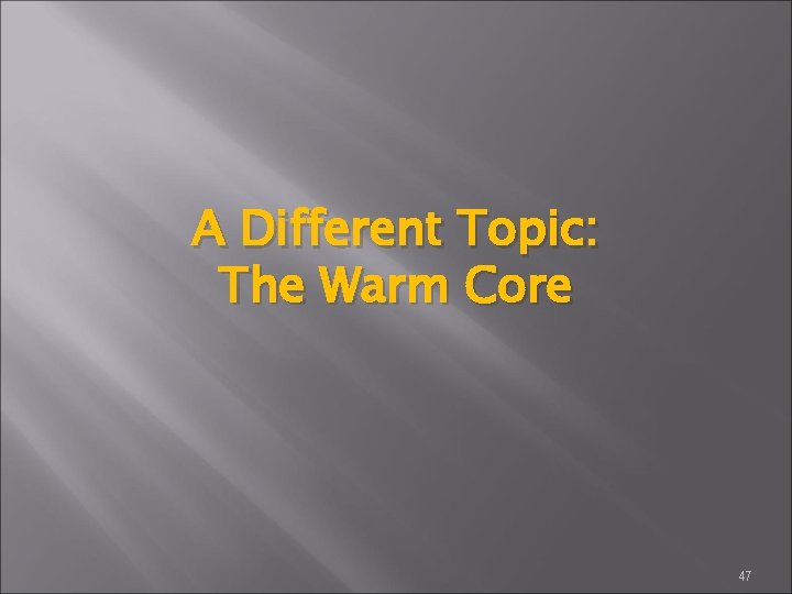 A Different Topic: The Warm Core 47 
