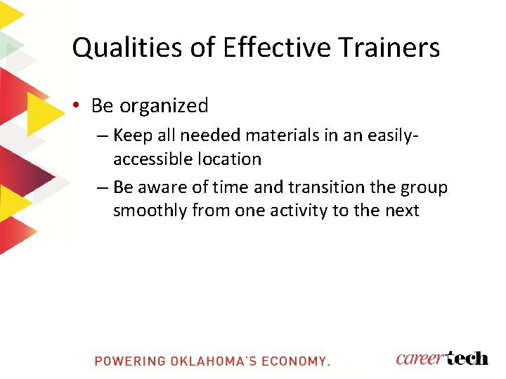 Qualities of Effective Trainers • Be organized – Keep all needed materials in an