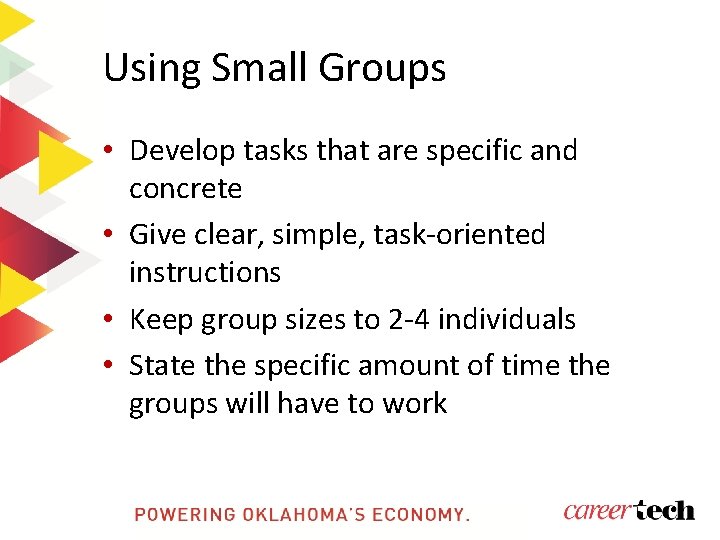 Using Small Groups • Develop tasks that are specific and concrete • Give clear,