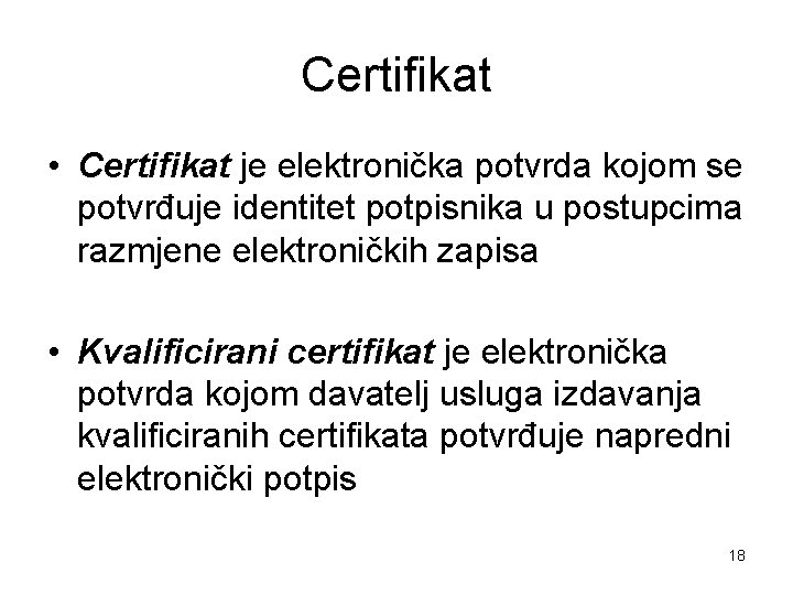 Certifikat • Certifikat je elektronička potvrda kojom se potvrđuje identitet potpisnika u postupcima razmjene