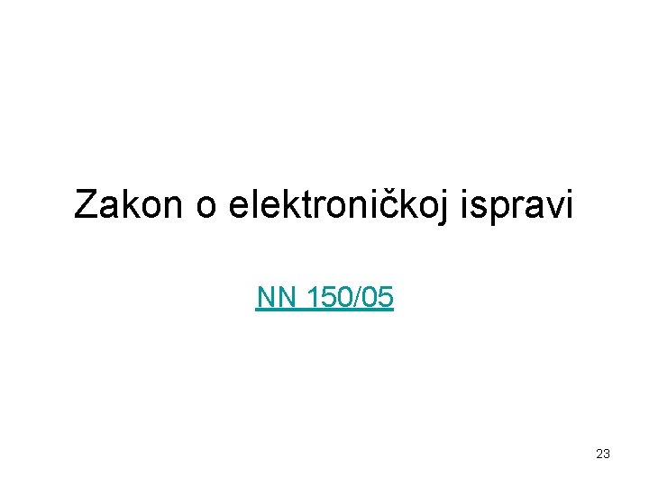 Zakon o elektroničkoj ispravi NN 150/05 23 