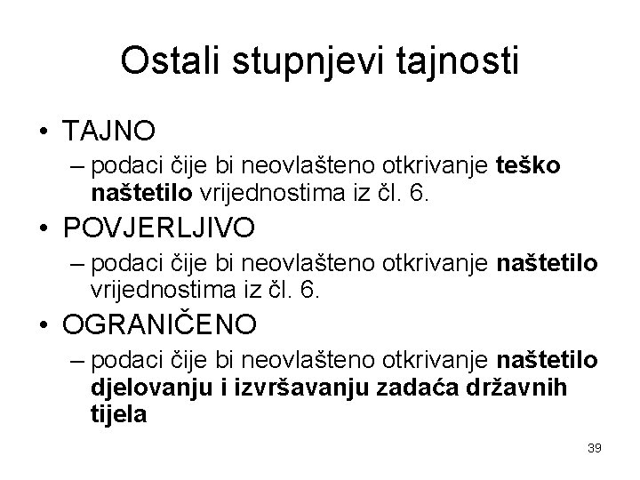 Ostali stupnjevi tajnosti • TAJNO – podaci čije bi neovlašteno otkrivanje teško naštetilo vrijednostima