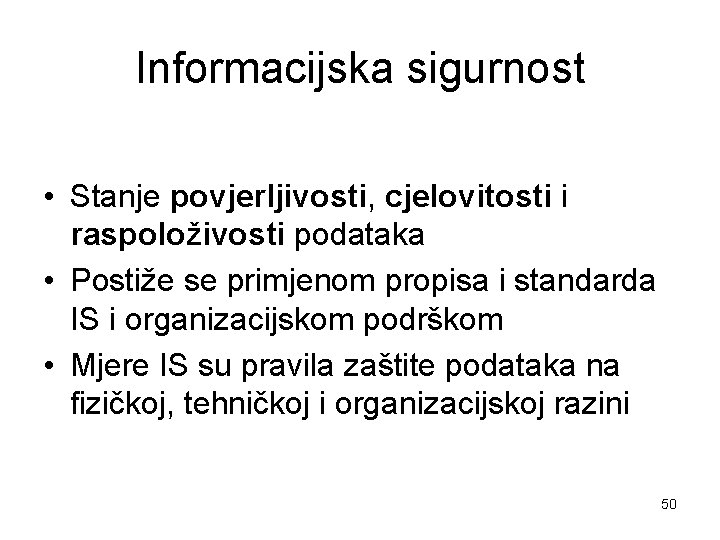 Informacijska sigurnost • Stanje povjerljivosti, cjelovitosti i raspoloživosti podataka • Postiže se primjenom propisa