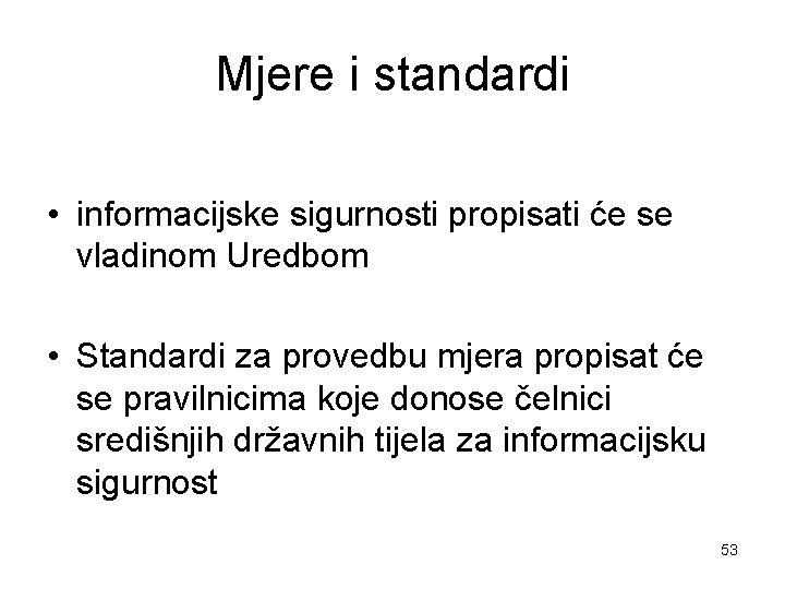 Mjere i standardi • informacijske sigurnosti propisati će se vladinom Uredbom • Standardi za