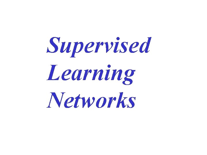 Supervised Learning Networks 