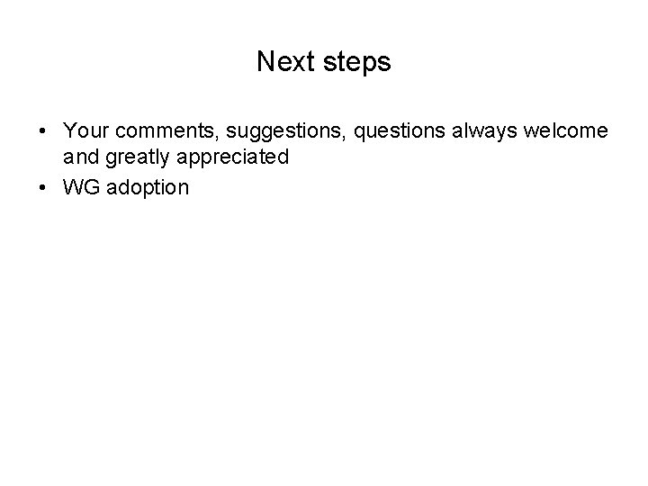 Next steps • Your comments, suggestions, questions always welcome and greatly appreciated • WG