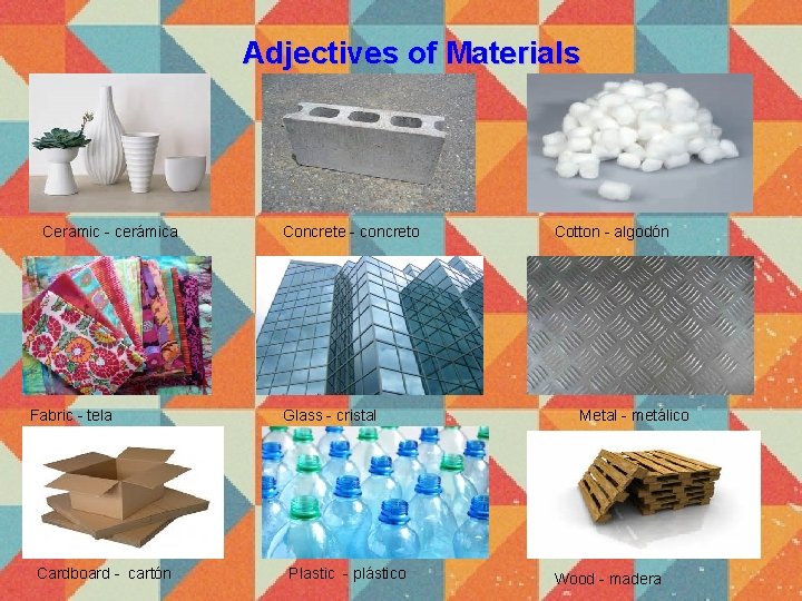 Adjectives of Materials Ceramic - cerámica Fabric - tela Cardboard - cartón Concrete - Adjectives of Materials Ceramic - cerámica Fabric - tela Cardboard - cartón Concrete -