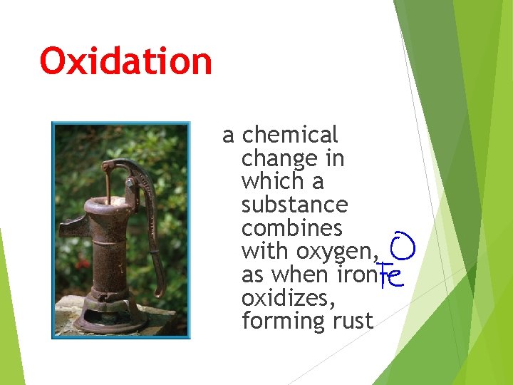 Oxidation a chemical change in which a substance combines with oxygen, as when iron