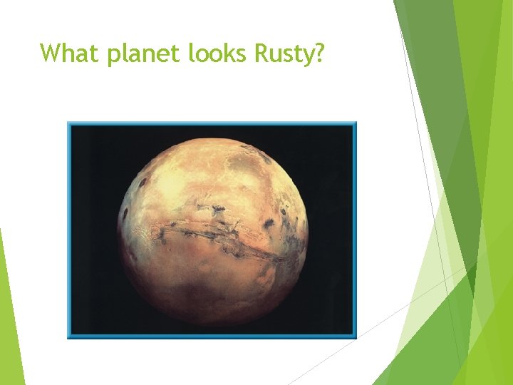What planet looks Rusty? 