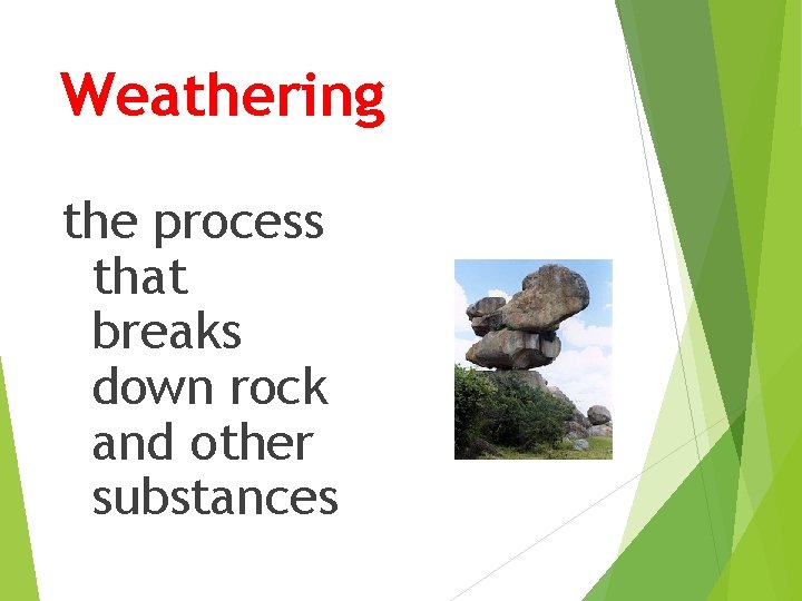 Weathering the process that breaks down rock and other substances 