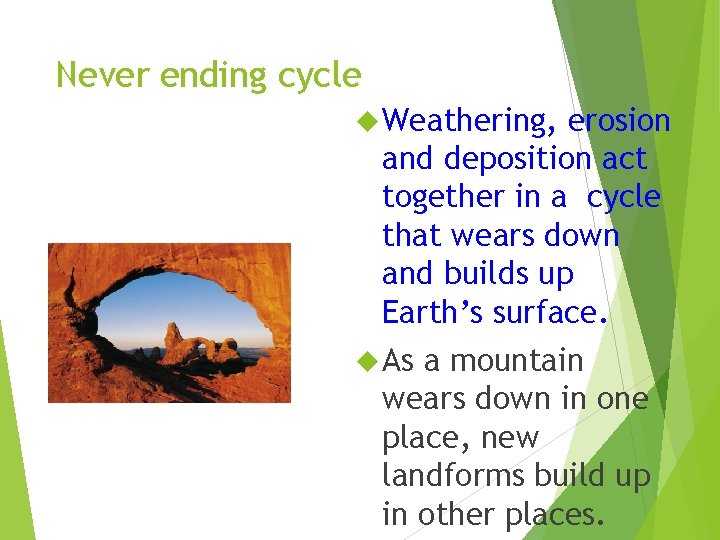 Never ending cycle Weathering, erosion and deposition act together in a cycle that wears