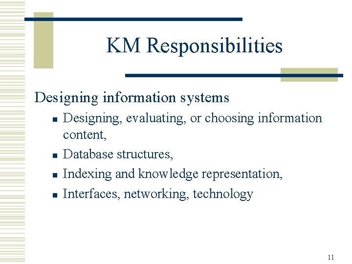 KM Responsibilities Designing information systems n n Designing, evaluating, or choosing information content, Database
