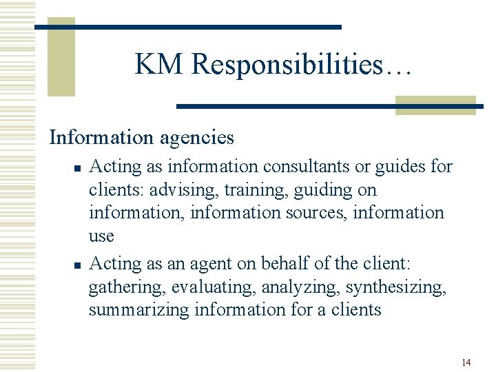 KM Responsibilities… Information agencies n n Acting as information consultants or guides for clients: