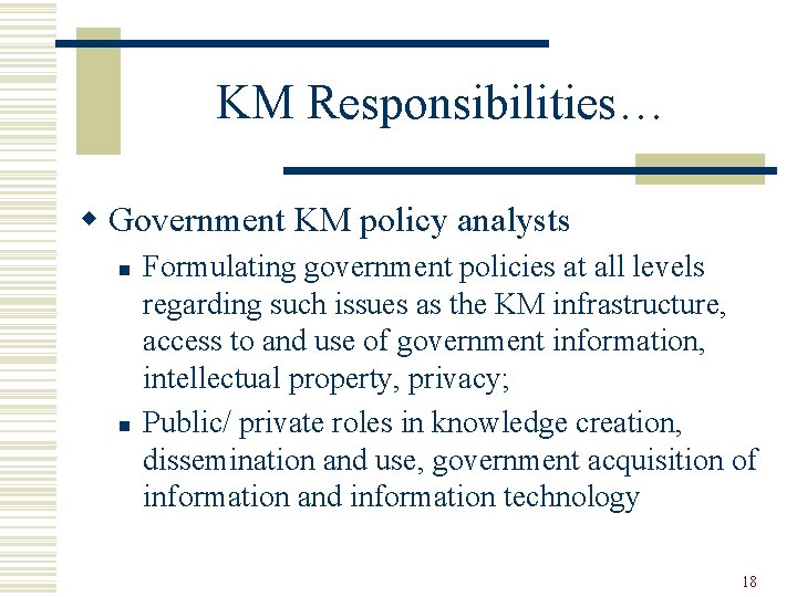 KM Responsibilities… w Government KM policy analysts n n Formulating government policies at all