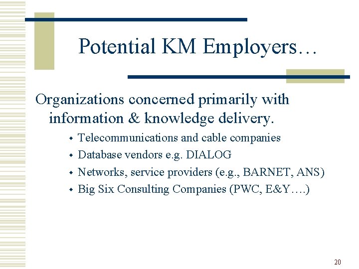 Potential KM Employers… Organizations concerned primarily with information & knowledge delivery. w w Telecommunications