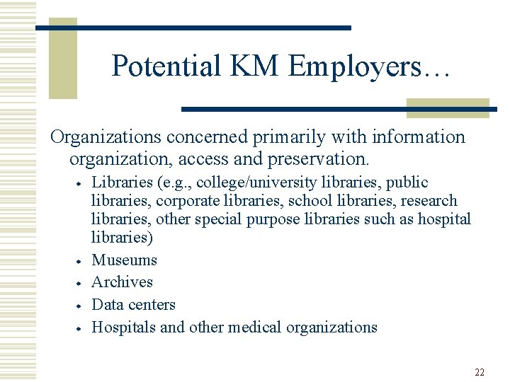 Potential KM Employers… Organizations concerned primarily with information organization, access and preservation. w w