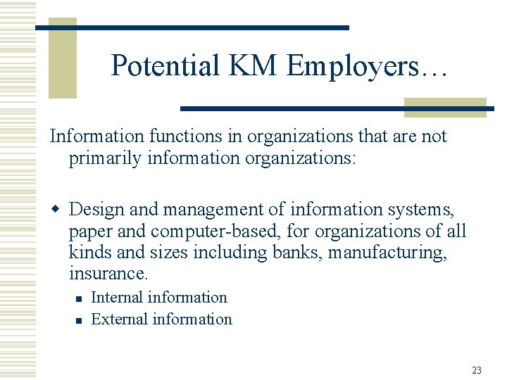 Potential KM Employers… Information functions in organizations that are not primarily information organizations: w