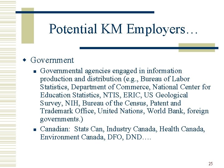 Potential KM Employers… w Government n n Governmental agencies engaged in information production and