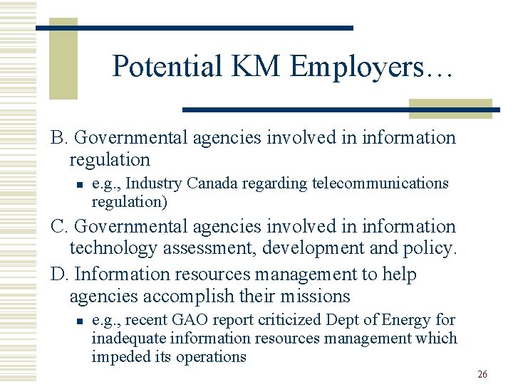 Potential KM Employers… B. Governmental agencies involved in information regulation n e. g. ,