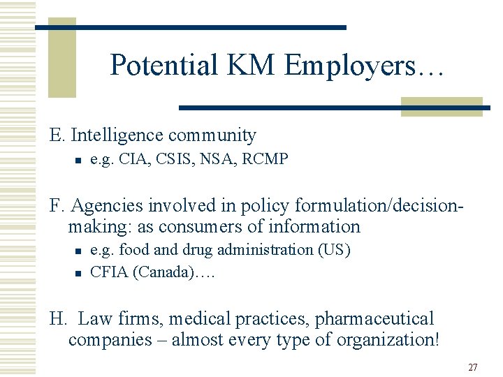Potential KM Employers… E. Intelligence community n e. g. CIA, CSIS, NSA, RCMP F.
