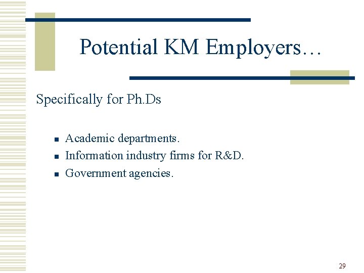 Potential KM Employers… Specifically for Ph. Ds n n n Academic departments. Information industry