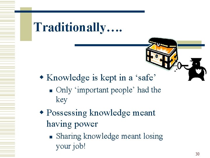 Traditionally…. w Knowledge is kept in a ‘safe’ n Only ‘important people’ had the