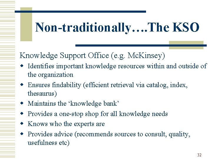 Non-traditionally…. The KSO Knowledge Support Office (e. g. Mc. Kinsey) w Identifies important knowledge