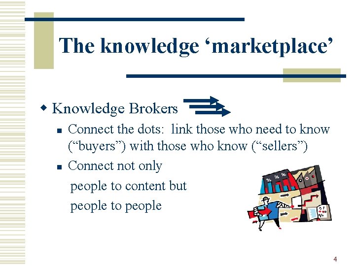 The knowledge ‘marketplace’ w Knowledge Brokers n n Connect the dots: link those who