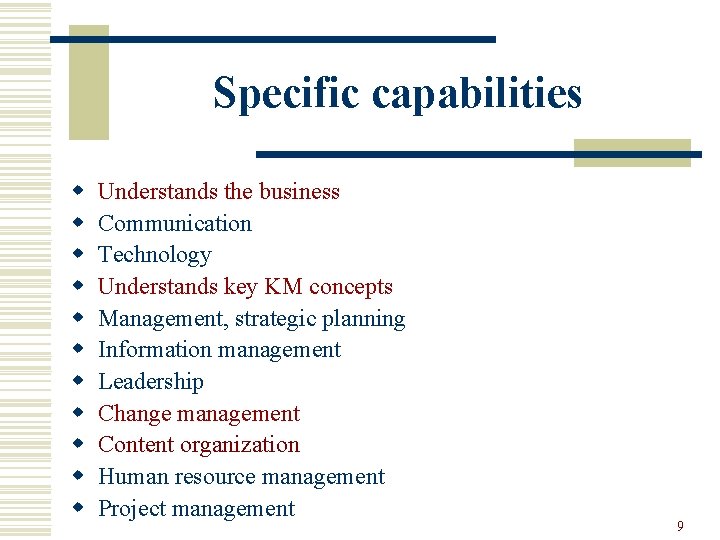 Specific capabilities w w w Understands the business Communication Technology Understands key KM concepts