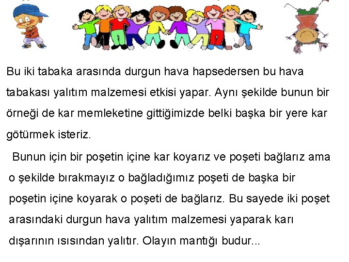 Bu iki tabaka arasında durgun hava hapsedersen bu hava tabakası yalıtım malzemesi etkisi yapar.