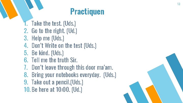 Practiquen 1. Take the test. (Uds. ) 2. Go to the right. (Ud. )