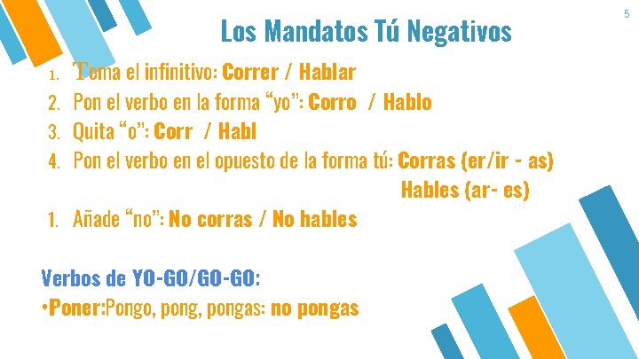 Los Mandatos Tú Negativos 1. Toma el infinitivo: Correr / Hablar Pon el verbo