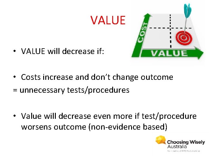 VALUE • VALUE will decrease if: • Costs increase and don’t change outcome =