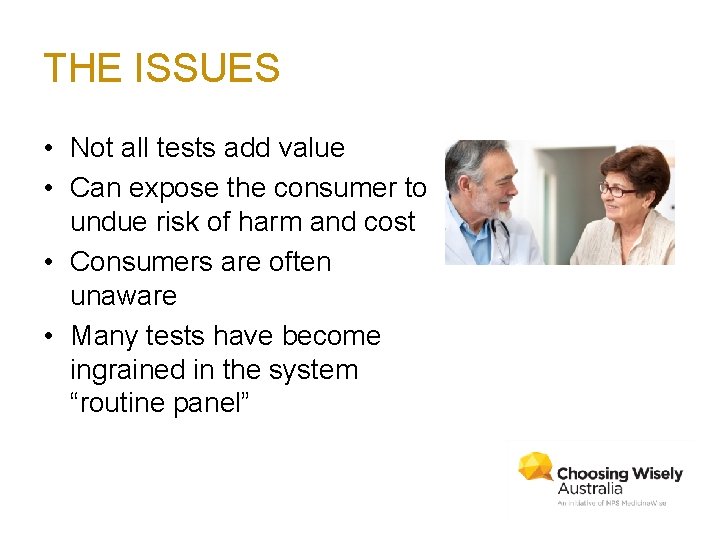 THE ISSUES • Not all tests add value • Can expose the consumer to