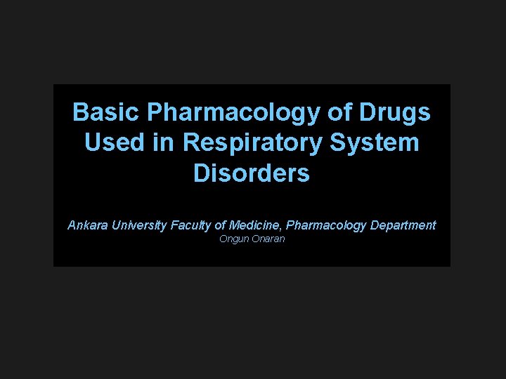 Basic Pharmacology of Drugs Used in Respiratory System Disorders Ankara University Faculty of Medicine,