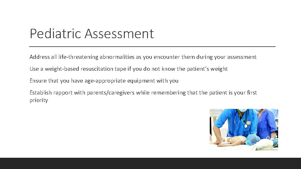 Pediatric Assessment Address all life-threatening abnormalities as you encounter them during your assessment Use