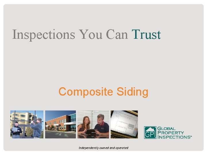 Inspections You Can Trust Composite Siding Independently owned and operated 